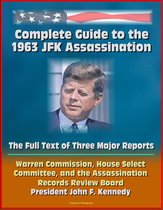 Complete Guide to the 1963 JFK Assassination: The Full Text of Three Major Reports - Warren Commission, House Select Committee, Assassination Records Review Board - President Kennedy