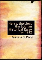 Henry, the Lion; The Lothian Historical Essay for 1912