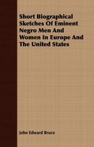 Short Biographical Sketches Of Eminent Negro Men And Women In Europe And The United States
