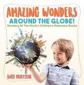Amazing Wonders Around The Globe! Wonders Of The World Children's Reference Books