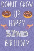 Donut Grow Up Happy 52nd Birthday: Funny 52nd Birthday Gift Donut Pun Journal / Notebook / Diary (6 x 9 - 110 Blank Lined Pages)