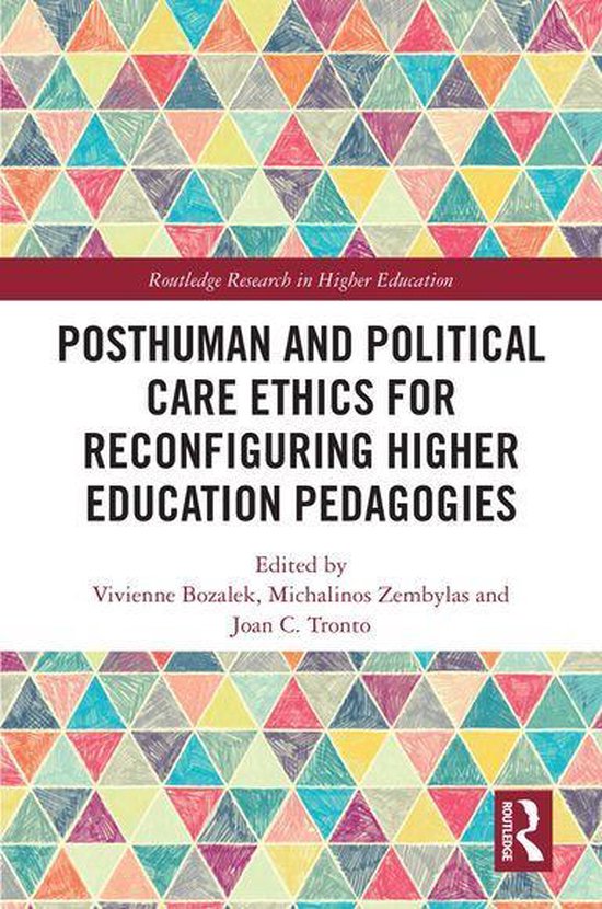 Routledge Research in Higher Education - Posthuman and Political Care Ethics for Reconfiguring Higher Education Pedagogies