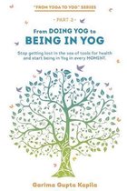 From Doing Yog to Being in Yog: Stop getting lost in the sea of tools for health and start being in Yog in every MOMENT