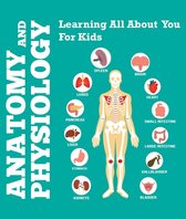 Children's Anatomy & Physiology Books -  Anatomy And Physiology: Learning All About You For Kids