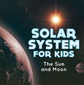 Children's Astronomy & Space Books - Solar System for Kids : The Sun and Moon