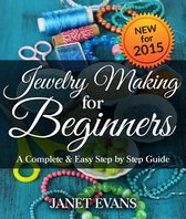 Jewelry Making For Beginners: A Complete & Easy Step by Step Guide