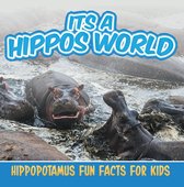 Children's Animal Books - Its a Hippos World: Hippopotamus Fun Facts For Kids