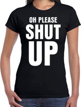Oh please SHUT UP t-shirt zwart dames - fun / tekst shirt - foute shirts voor vrouwen L