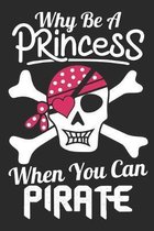 Why be a princess when you can pirate: Pirate girl gift notebook - Funny pirate gift - Pirate Halloween costume for women - College Ruled Composition