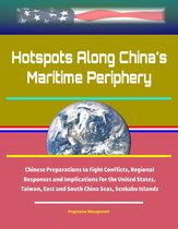 Hotspots Along China's Maritime Periphery: Chinese Preparations to Fight Conflicts, Regional Responses and Implications for the United States, Taiwan, East and South China Seas, Senkaku Islands