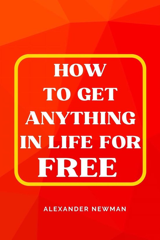 How to Get Anything in Life for Free - cover
