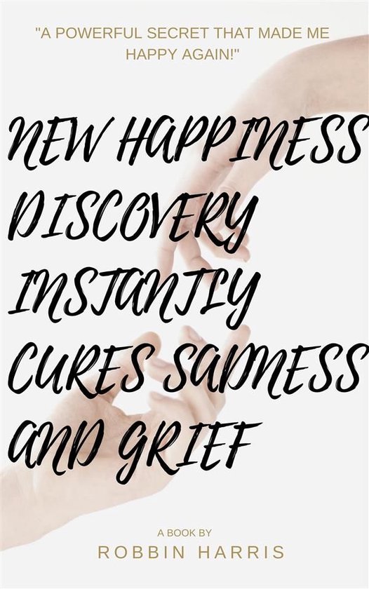 New Happiness Discovery Instantly Cures Sadness And Grief - cover