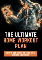 The Ultimate Home Workout Plan - The Ultimate Home Workout Plan