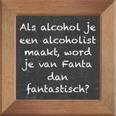 Wijsheden op krijtbord tegel over Thuis met spreuk :Als alcohol je een alcoholist maakt word je van Fanta dan fantastisch