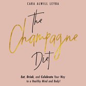 The Champagne Diet: Eat, Drink, and Celebrate Your Way to a Healthy Mind and Body!