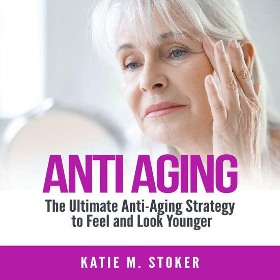 Anti Aging: The Ultimate Anti-Aging Strategy to Feel and Loo ... - cover
