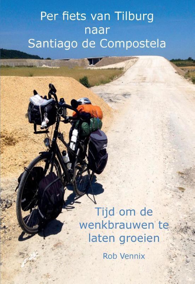 Per fiets van Tilburg naar Santiago de Compostela, Rob Vennix |  9789463450386 | Boeken | bol.com