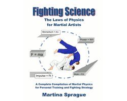 Fighting Science: The Laws of Physics for Martial Artists: A Complete Compilation of Martial Physics for Personal Training and Fighting Strategy