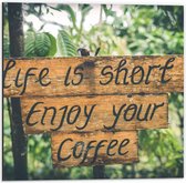 Dibond - 'Life Is Short Enjoy Your Coffee' Bordje  - 50x50cm Foto op Aluminium (Wanddecoratie van metaal)