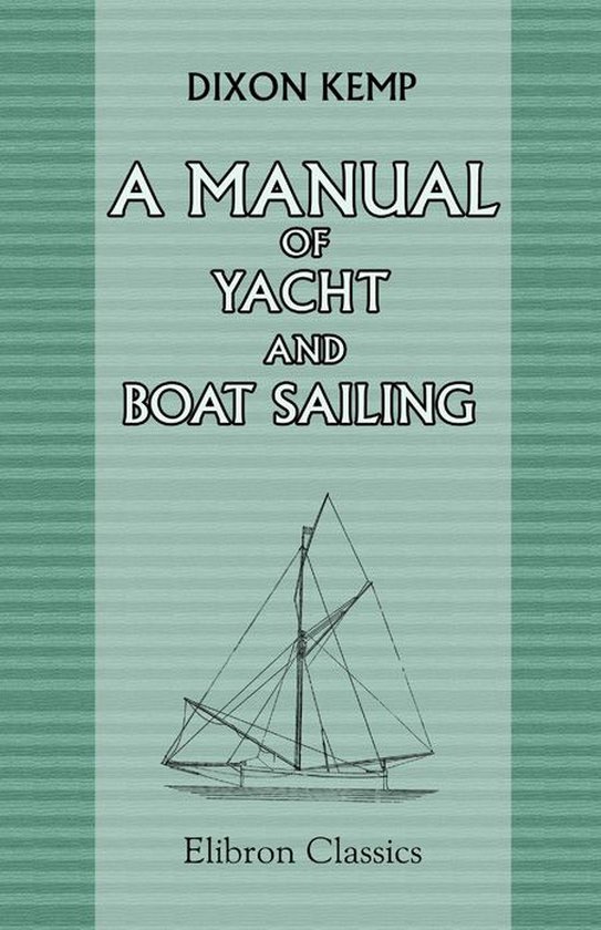 Elibron Classics - A Manual of Yacht and Boat Sailing. - cover