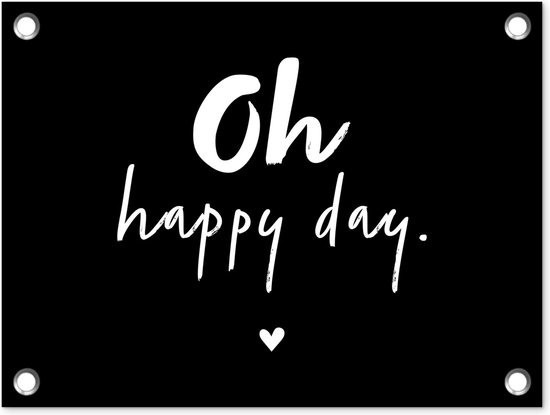 Tuinposter - Quotes - Tekst - Oh happy day - Blij - Tuin - Tuindecoratie - 40x30 cm - Schuttingdoek - Tuindoek - Buitenposter