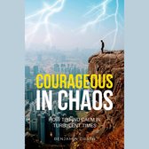 Courageous in Chaos: How to Find Calm in Turbulent Times