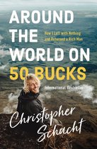 Around the World on 50 Bucks How I Left with Nothing and Returned a Rich Man