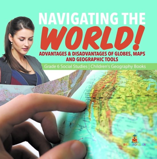 Navigating the World! : Advantages & Disadvantages of Globes, Maps and Geographic  bol.com