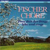 Fischer Chöre – Freu' Dich Der Dinge, Lebe Und Singe