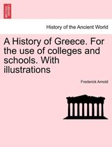 A History of Greece. For the use of colleges and schools. With illustrations