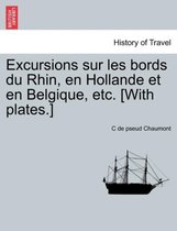 Excursions Sur Les Bords Du Rhin, En Hollande Et En Belgique, Etc. [With Plates.]