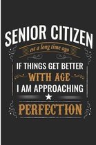 Senior Citizen Est a Long Time Ago If Things Get Better I Am Approaching Perfection