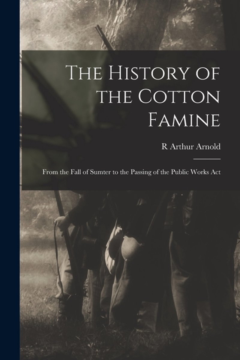 The History Of The Cotton Famine van Arthur Arnold