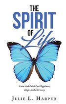 THE SPIRIT OF LIFE, Love And Faith For Happiness, Hope, And Harmony
