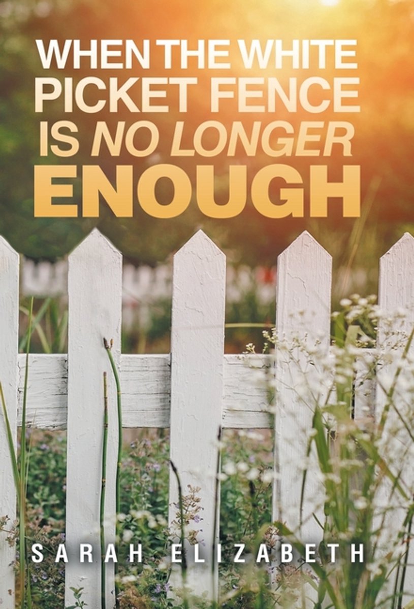 When The White Picket Fence Is No Longer Enough van Sarah Elizabeth