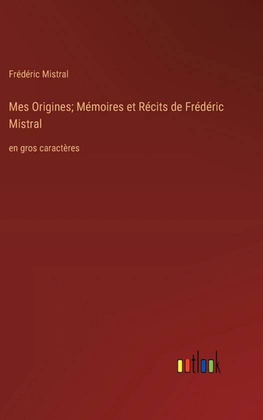Mes Origines; Mémoires et Récits de Frédéric Mistral