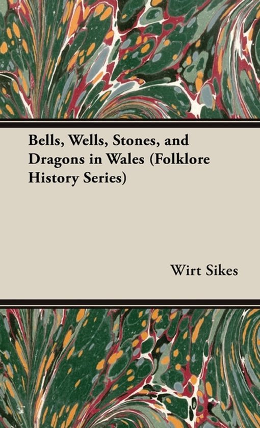 Bells, Wells, Stones, and Dragons in Wales (Folklore History ... - cover