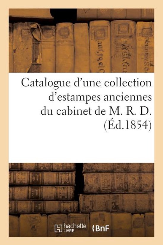 Catalogue d'Une Collection d'Estampes Anciennes Du Cabinet de M. R. D.