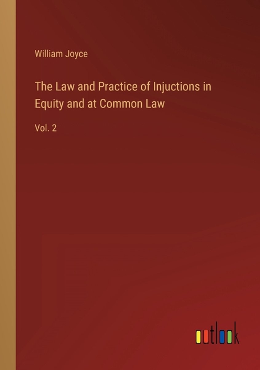 The Law And Practice Of Injuctions In Equity And At Common Law van William F. Joyce