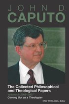 John D. Caputo: The Collected Philosophical and Theological Papers- John D. Caputo