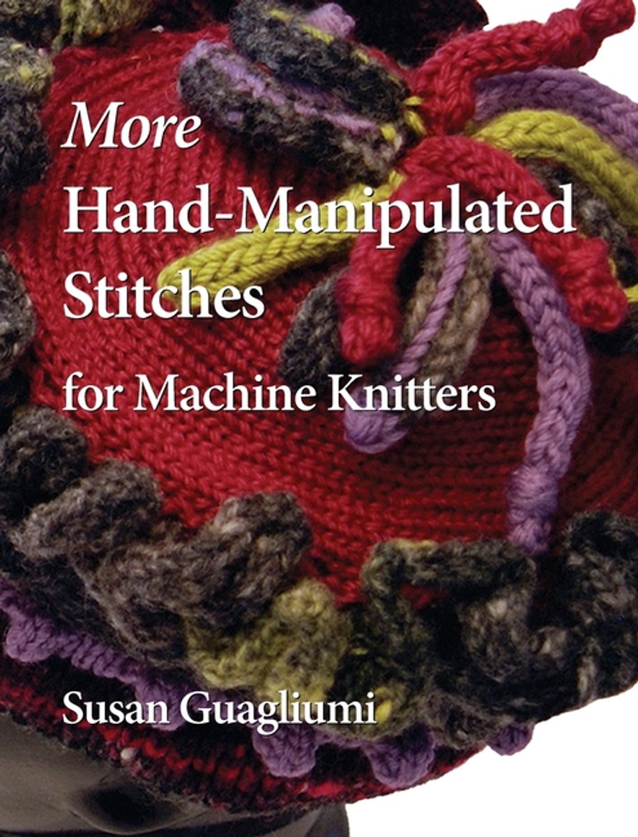 More Hand-manipulated Stitches For Machine Knitters van Susan Guagliumi
