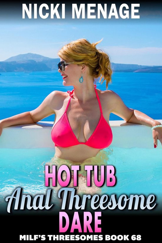 Milf's Threesomes 68 - Hot Tub Anal Threesome Dare : MILF’s Threesomes 68 (MFM Threesome Anal Sex Erotica)