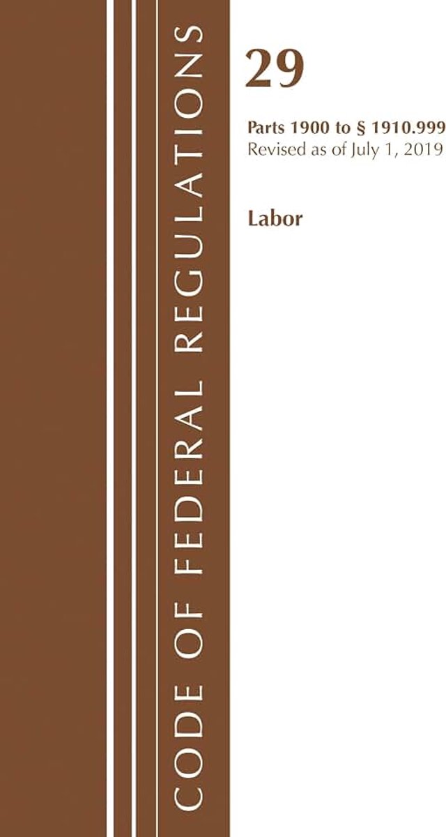 Federal Regulations, Title 29 Labor/OSHA 1900-1910.999, Revised as of July 1, 2019