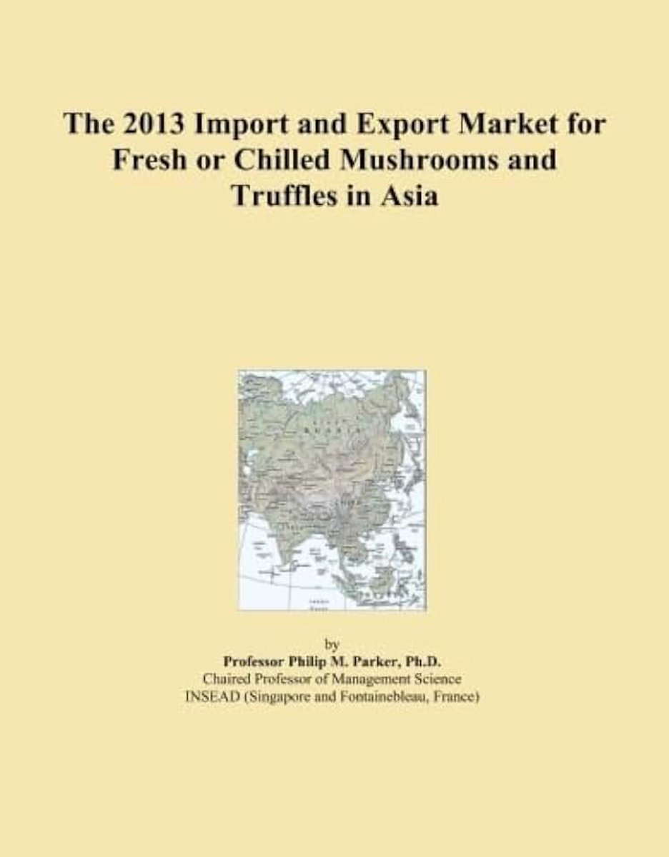 2013 Import and Export Market for Fresh or Chilled Mushrooms and Truffles in Asia