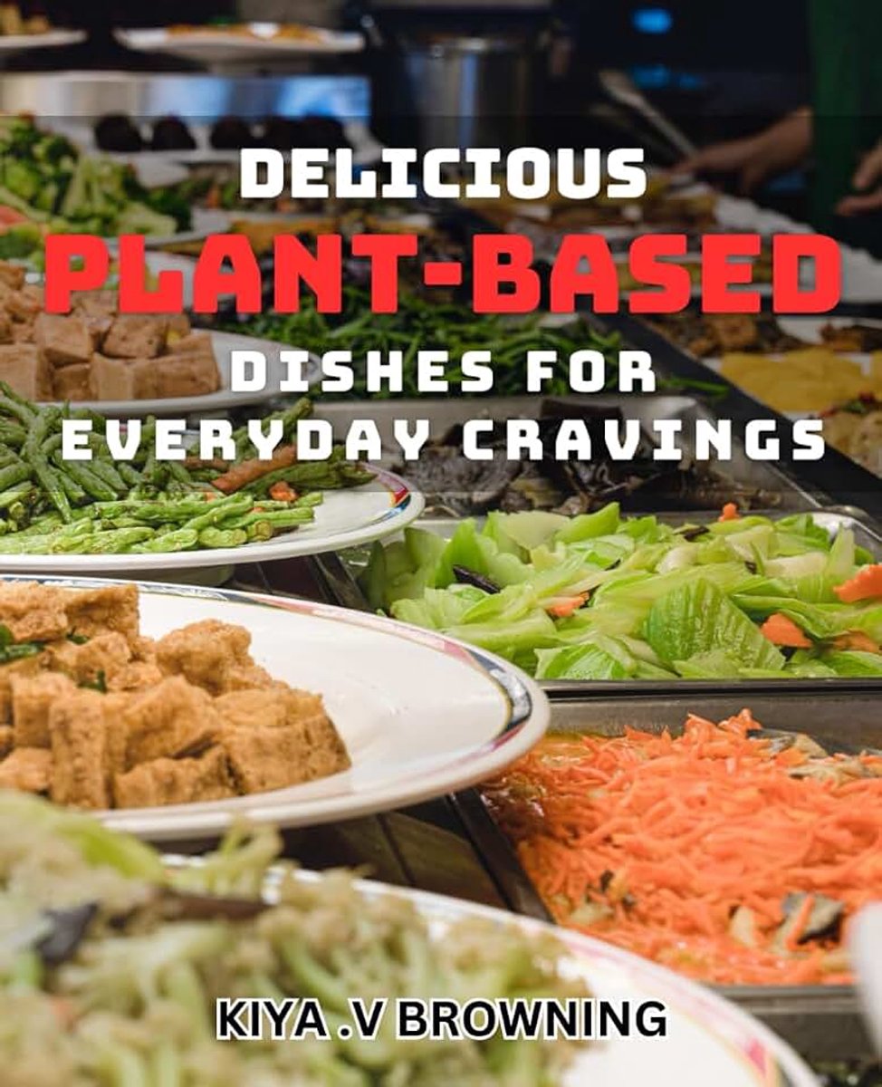 Plant-Based Dishes for Everyday Cravings: Satisfy Your Hunger with Mouth-Watering Vegan dishes