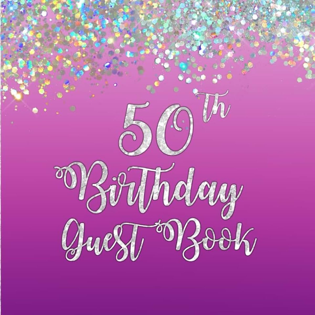 Sliver Glitter on Pink and Purple 50th Birthday Guest Book: 50th Birthday Guest Book with White Silver Glitter on Pink and Purple Design and Added Message Pages or Gift Log