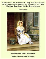 Memoirs of an American Lady With Sketches of Manners and Scenery in America, as They Existed Previous to the Revolution