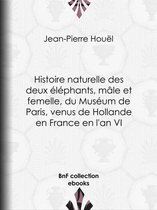 Histoire naturelle des deux éléphants, mâle et femelle, du Muséum de Paris, venus de Hollande en France en l'an VI