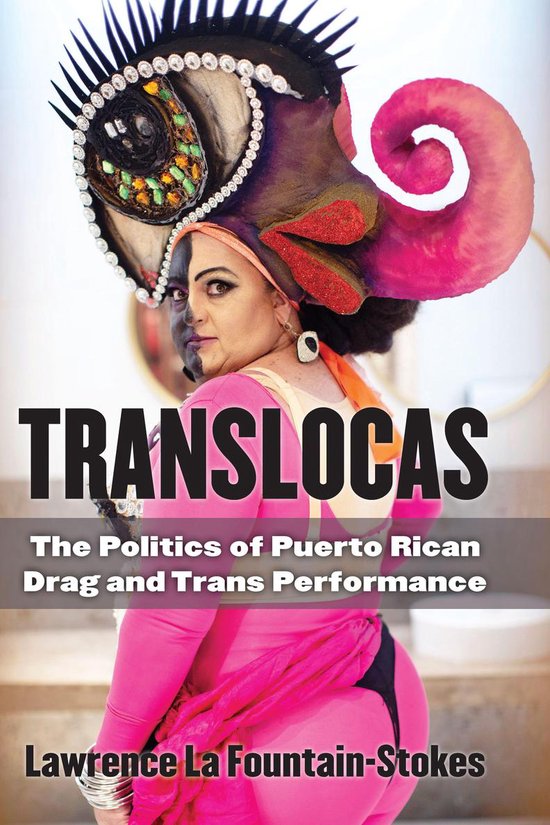 Modèle en robe rose vif avec une grande coiffe colorée ornée de plumes, de paillettes et d'une spirale rose. Texte : TRANSLOCAS. The Politics of Puerto Rican Drag and Trans Performance. Lawrence La Fountain-Stokes.