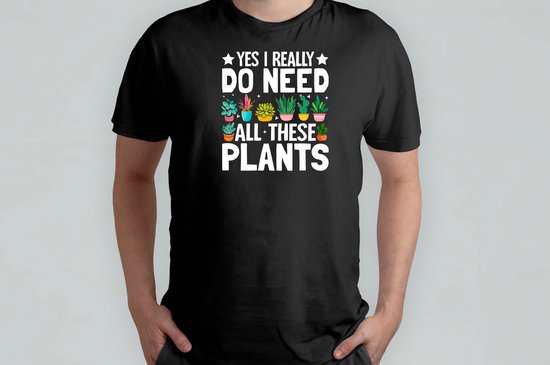 YES I REALLY DO NEED ALL THESE PLANTS - T Shirt - plants - plantlover - plantlife - plantvibes - planten - plantenliefhebber - plantenleven - groenleven